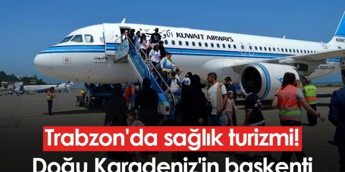 Trabzon'da sağlık turizmi! Doğu Karadeniz'in başkenti