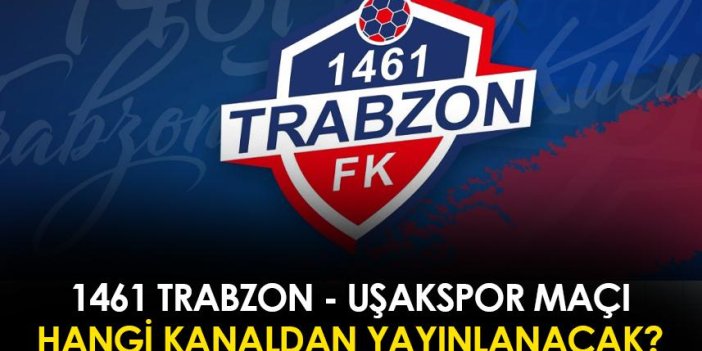 1461 Trabzon - Uşakspor maçı hangi kanalda?