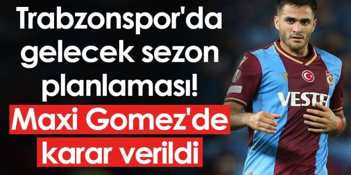 Trabzonspor'da gelecek sezon planlaması! Maxi Gomez'de karar verildi. 23 Nisan 2020