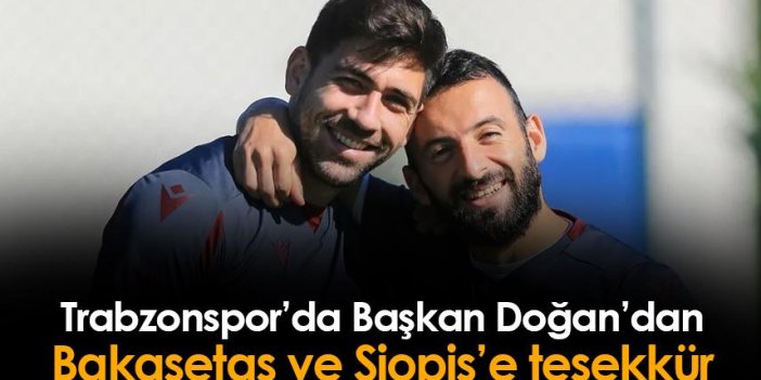 Trabzonspor'da Başkan Doğan'dan Siopis ve Bakasetas'a teşekkür