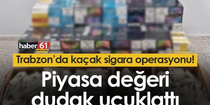 Trabzon’da kaçak sigara operasyonu! Piyasa değeri dudak uçuklattı