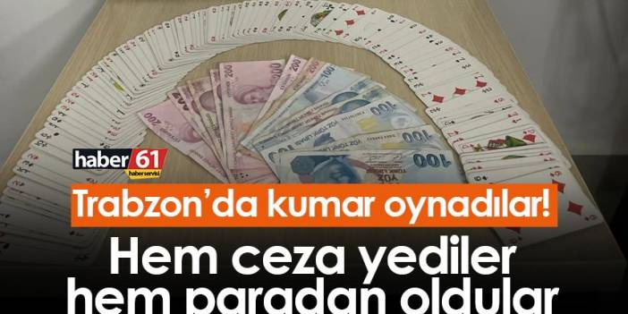 Trabzon’da kumar oynadılar! Hem ceza yediler hem paradan oldular