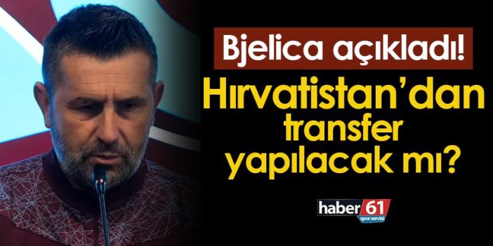 Trabzonspor'da Bjelica açıkladı! Hırvatistan'dan transfer yapılacak mı?