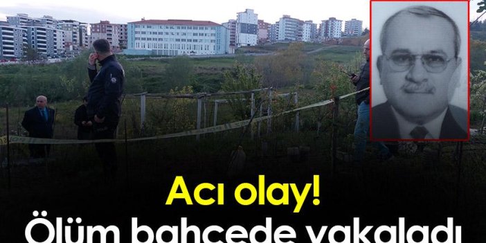 Samsun'da acı olay! Ölüm bahçede yakaladı