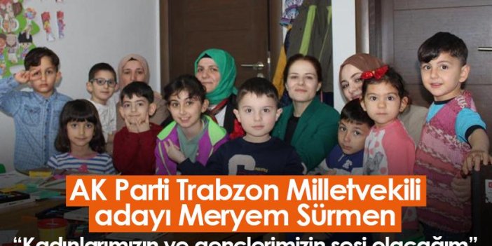 AK Parti Trabzon Milletvekili adayı Meryem Sürmen: Kadınlarımızın ve gençlerimizin sesi olacağım