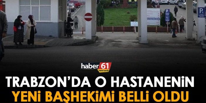 Trabzon’da o hastanenin yeni başhekimi belli oldu