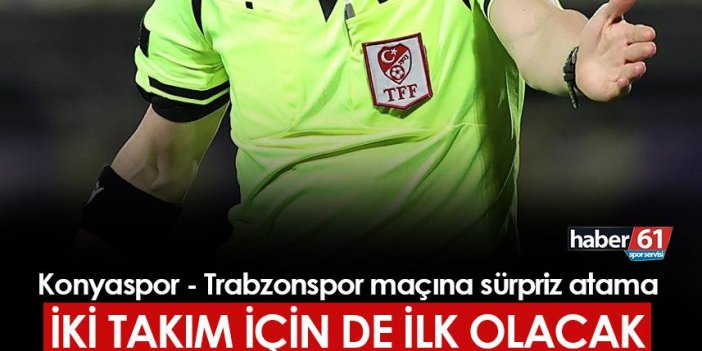 Konyaspor - Trabzonspor maçına sürpriz atama! İki takım için de ilk olacak