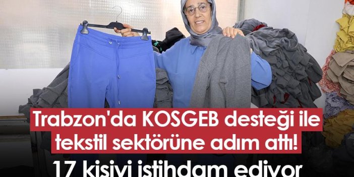 Trabzon'da KOSGEB desteği ile tekstil sektörüne adım attı! 17 kişiyi istihdam ediyor