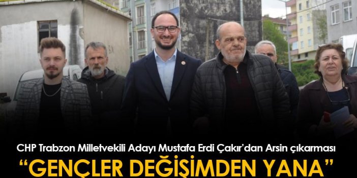 CHP Trabzon Milletvekili Adayı Mustafa Erdi Çakır: "Gençler değişimden yana"