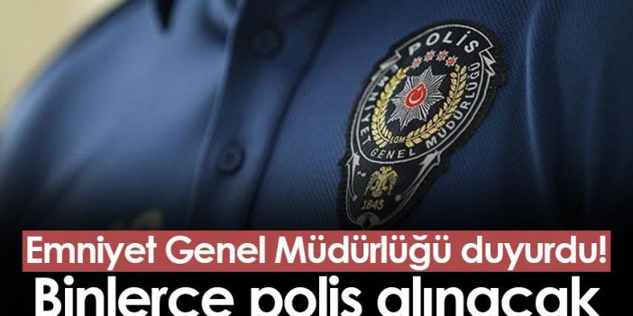 Emniyet Genel Müdürlüğü duyurdu! Binlerce polis alınacak