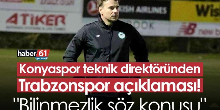 Konyaspor'da Sırp teknik adamdan Trabzonspor açıklaması! "Bilinmezlik söz konusu"