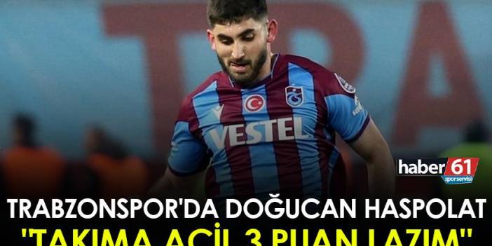 Trabzonspor'da Doğucan Haspolat: "Takıma acil 3 puan lazım"