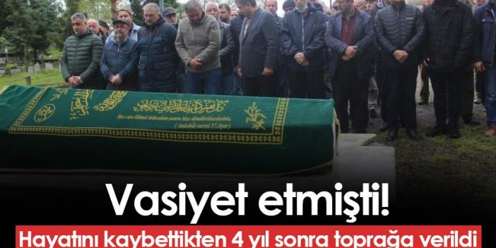 Vasiyeti vardı! Giresun'da hayatını kaybettikten 4 yıl sonra toprağa verildi