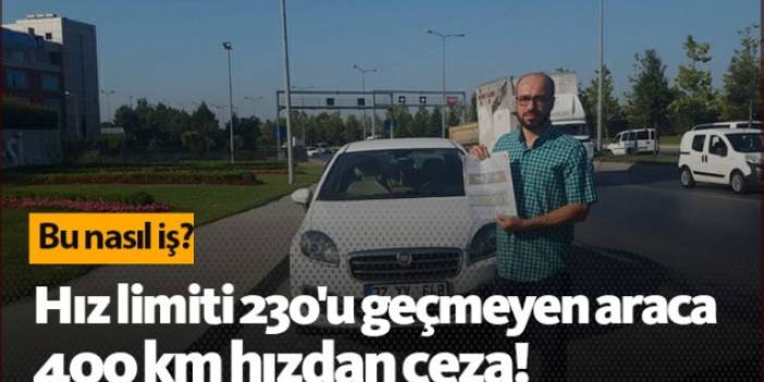 Hız limiti 230'u geçmeyen araca 400 Km'den ceza!