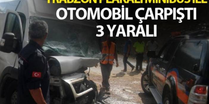 Trabzon plakalı minibüs ile otomobil çarpıştı - 3 yaralı