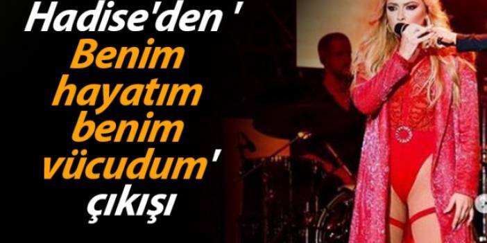 Hadise'den 'Benim hayatım benim vücudum' çıkışı