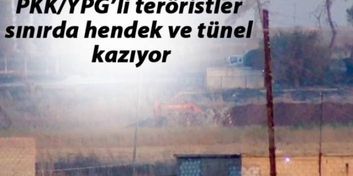 PKK/YPG’li teröristler sınırda hendek ve tünel kazıyor