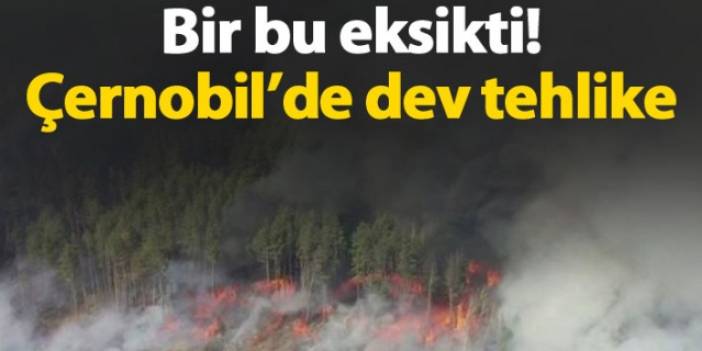 Çernobil'de dev tehlike