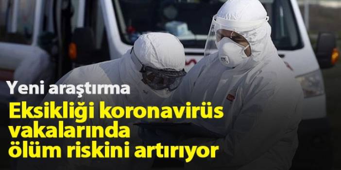 Eksikliği koronavirüs vakalarında ölüm riskini artırıyor