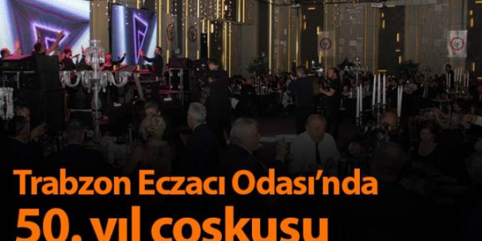 Trabzon Eczacı Odası’nda 50. yıl coşkusu. Foto Galeri