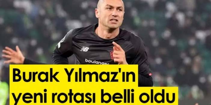 Burak Yılmaz'ın yeni rotası belli oldu. Foto Haber