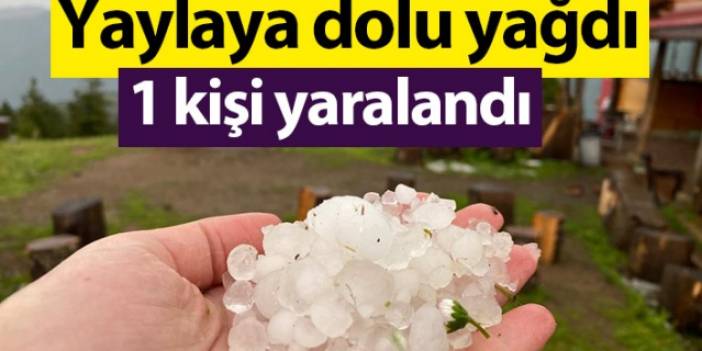 Rize'de yaylaya dolu yağdı; 1 kişi yaralandı. Foto Haber