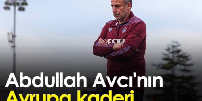 Abdullah Avcı'nın Avrupa kaderi