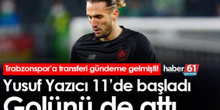 Trabzonspor’da gündeme gelen Yusuf Yazıcı 11’de başladı golünü de attı