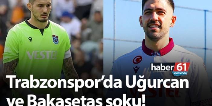 Galatasaray maçı öncesi Trabzonspor’da Uğurcan ve Bakasetas şoku! Foto Haber