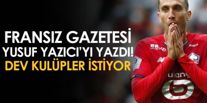 Fransız gazetesi Yusuf Yazıcı'yı yazdı! Dev kulüpler istiyor. Foto Haber