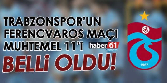 Trabzonspor’un Ferencvaros maçı muhtemel 11’i belli oldu!