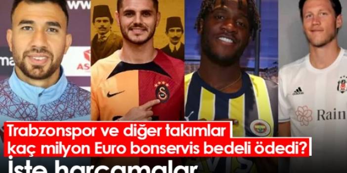 Trabzonspor ve diğer takımlar kaç milyon Euro bonservis bedeli ödedi? İşte harcamalar. Foto Haber