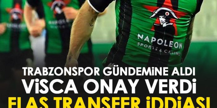 Trabzonspor gündemine aldı Visca onay verdi! Flaş transfer iddiası