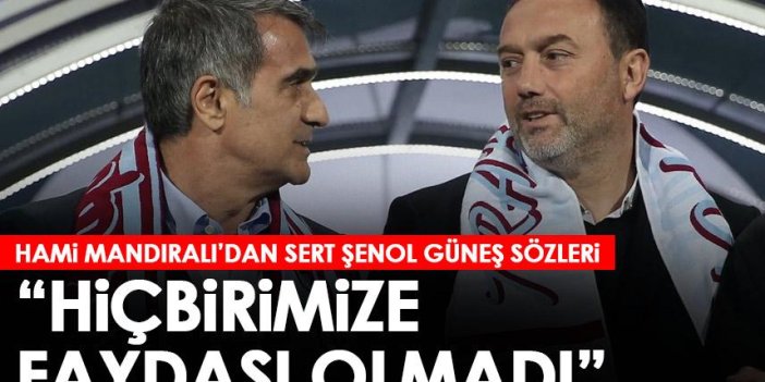 Trabzonspor’un efsanesi Hami Mandıralı'dan flaş Şenol Güneş sözleri “Hiç birimize faydası dokunmadı”