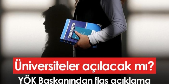 Üniversiteler açılacak mı? YÖK Başkanından flaş açıklama