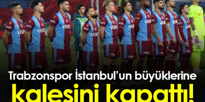 Trabzonspor İstanbul'un büyüklerine kalesini kapattı!