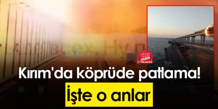 Kırım'da köprüde patlama! İşte o anlar