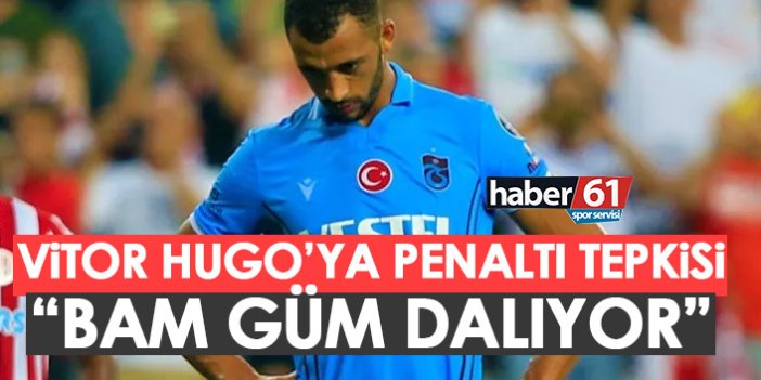 Trabzonspor'da Vitor Hugo'ya penaltı tepkisi: Bam güm dalıyor!