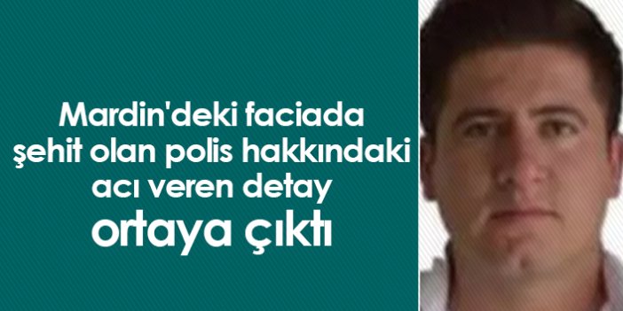 Mardin'deki faciada şehit olan polis hakkındaki acı veren detay ortaya çıktı