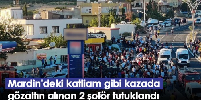 Mardin'deki katliam gibi kazada gözaltın alınan 2 şoför tutuklandı