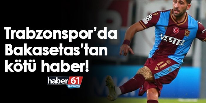 Trabzonspor’da Bakasetas’tan kötü haber!