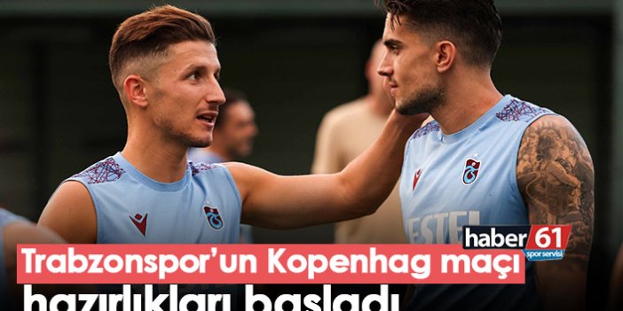 Trabzonspor’un Kopenhag maçı hazırlıkları başladı