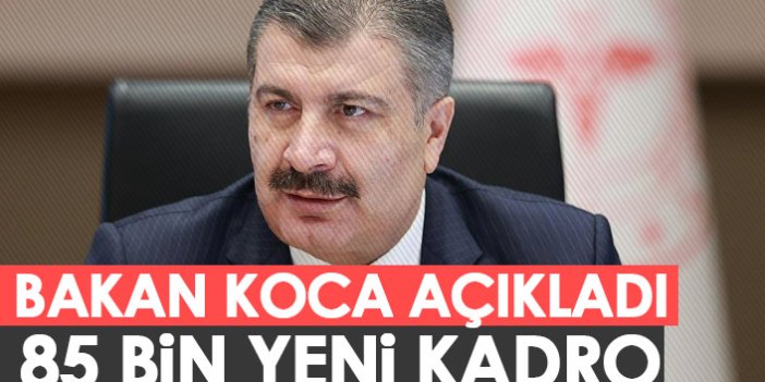 Bakan Koca açıkladı! 85 bin yeni kadro açılıyor