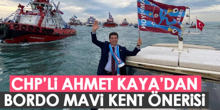 CHP'li Ahmet Kaya'dan bordo mavi kent önerisi