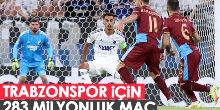 Trabzonspor için 283 Milyonluk maç! 24 Ağustos 2022