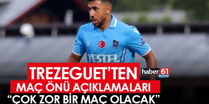 Trezeguet: “Çok zor bir maç olacak”