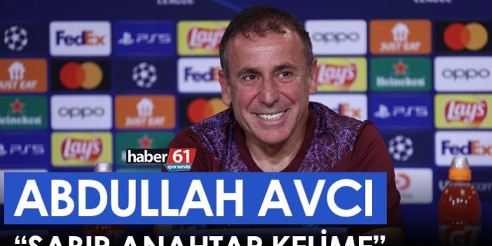 Abdullah Avcı: “Sabır anahtar kelime”