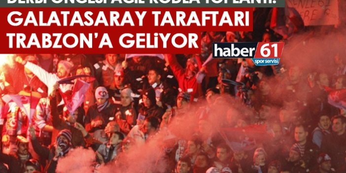 Maç öncesi acil kodlu toplantı! Galatasaray taraftarı Trabzon'a geliyor!