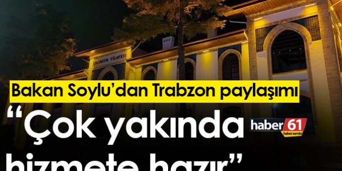 Bakan Soylu’dan Trabzon paylaşımı! “Çok yakında hizmete hazır”