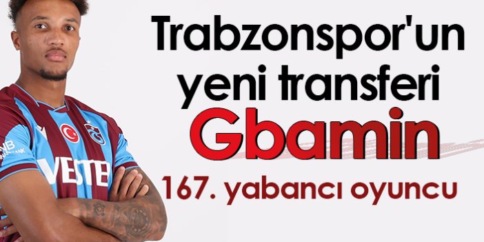 Trabzonspor'un yeni transferi Gbamin 167. yabancı oyuncu